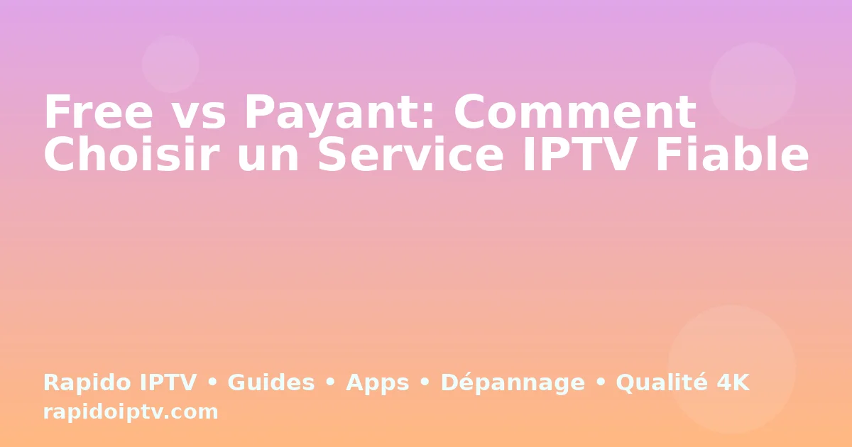 Free vs Payant: Comment Choisir un Service IPTV Fiable