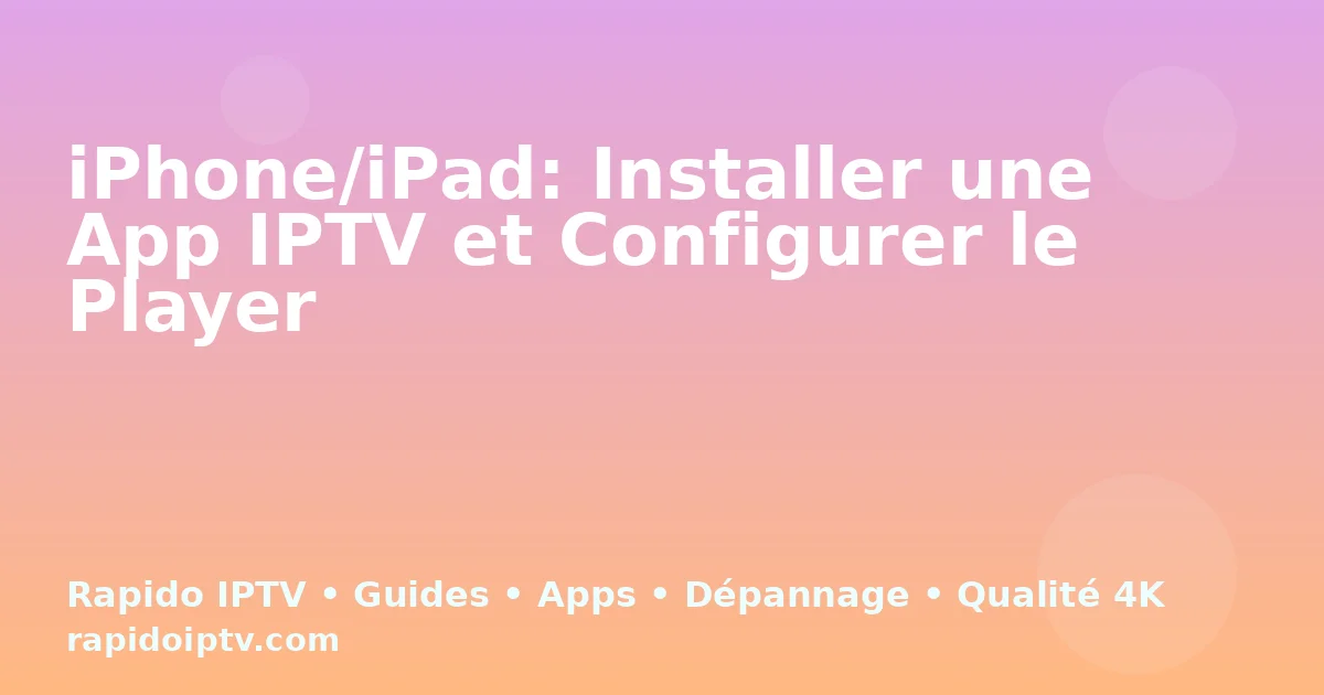 iPhone/iPad: Installer une App IPTV et Configurer le Player